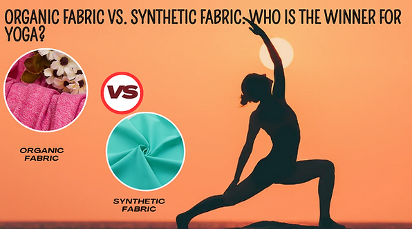 Synthetic Fabrics vs. Organic Fabrics: Impact on Your Yoga Practice